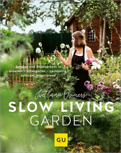 Osmers, Swetlana Slow Living Garden: Nachhaltig gärtnern – Gemüse und Blumen ressourcenschonend pflanzen