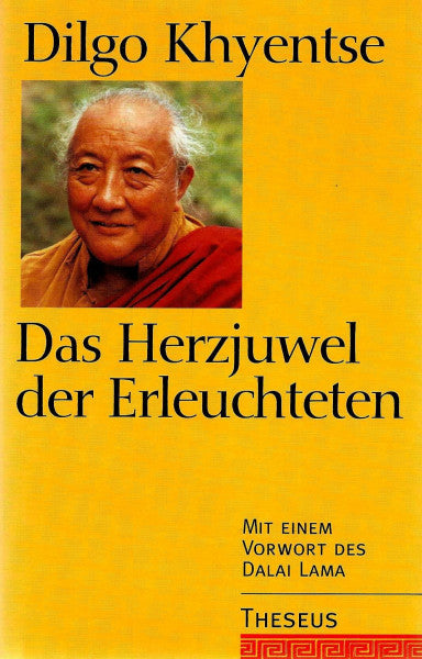 Dilgo Khyentse Rinpoche Das Herzjuwel der Erleuchteten: Die Übung von Sicht, Meditation und Verhalten. Eine Abhandlung heilsam am Anfang, in der Mitte und am Ende