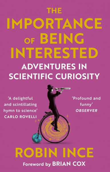 Ince, Robin The Importance of Being Interested: Adventures in Scientific Curiosity