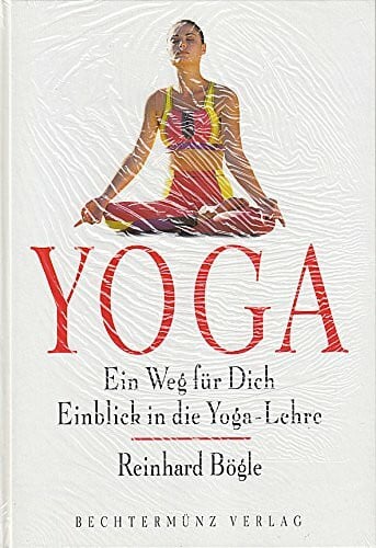 Bögle, Reinhard Yoga. Ein Weg für Dich. Einblick in die Yoga- Lehre