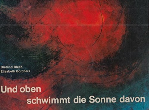 Dietlind Blech Und oben schwimmt die Sonne davon