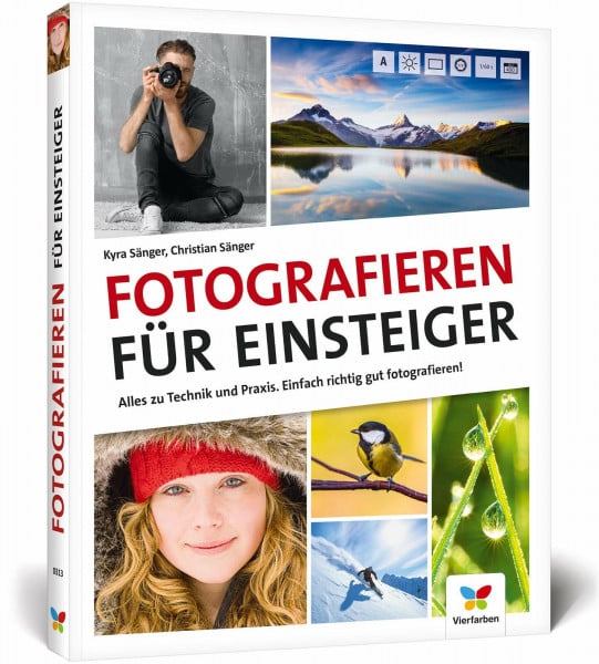 Sänger, Kyra Fotografieren für Einsteiger: Richtig fotografieren lernen. Der Fotokurs für Anfänger mit der Spiegelreflex-, System- und Kompaktkamera