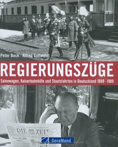 Gottwaldt, Alfred Regierungszüge: Salonwagen, Kaiserbahnhöfe und Staatsfahrten in Deutschland 1889-1989 (GeraMond)