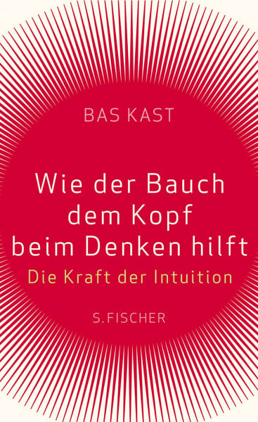 Kast, Bas Wie der Bauch dem Kopf beim Denken hilft: Die Kraft der Intuition
