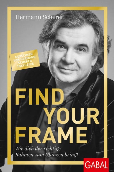 Scherer, Hermann Find Your Frame: Wie dich der richtige Rahmen zum Glänzen bringt (Dein Erfolg)