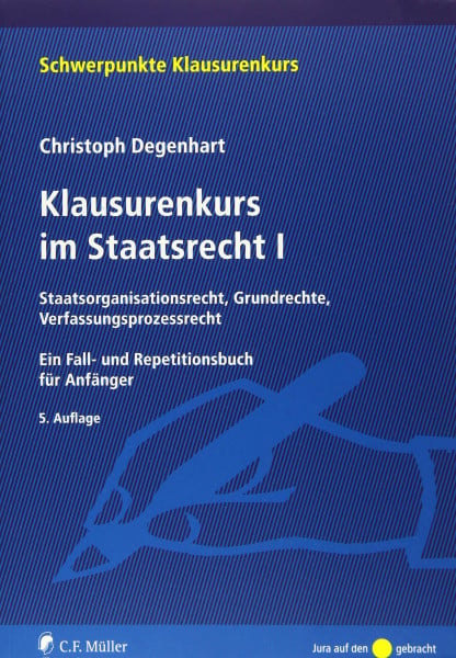 Degenhart, Christoph Klausurenkurs im Staatsrecht I: Staatsorganisationsrecht, Grundrechte, Verfassungsprozessrecht. Ein Fall- und Repetitionsbuch für Anfänger (Schwerpunkte Klausurenkurs)