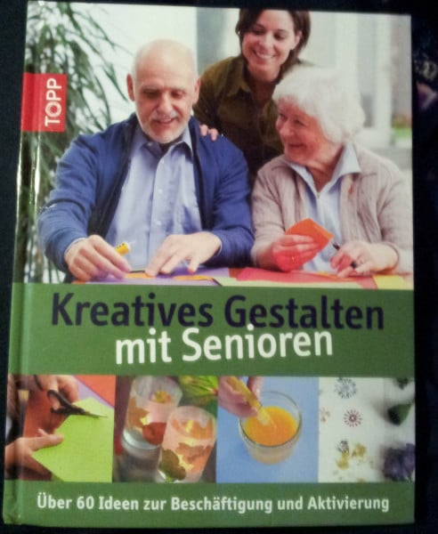 Koch, Katja Kreatives Gestalten mit Senioren: Über 60 Ideen zum kreativen Gestalten mit Senioren