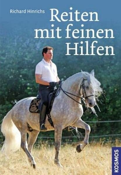Hinrichs, Richard Reiten mit feinen Hilfen: Sitz, Einwirkung, Motivation für Pferd und Reiter