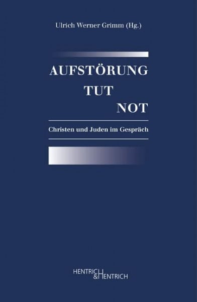 Ulrich W. Grimm Aufstörung tut not: Christen und Juden im Gespräch