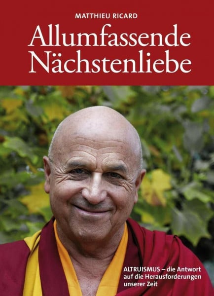 Ricard, Matthieu Allumfassende Nächstenliebe: ALTRUISMUS - die Antwort auf die Herausforderungen unserer Zeit