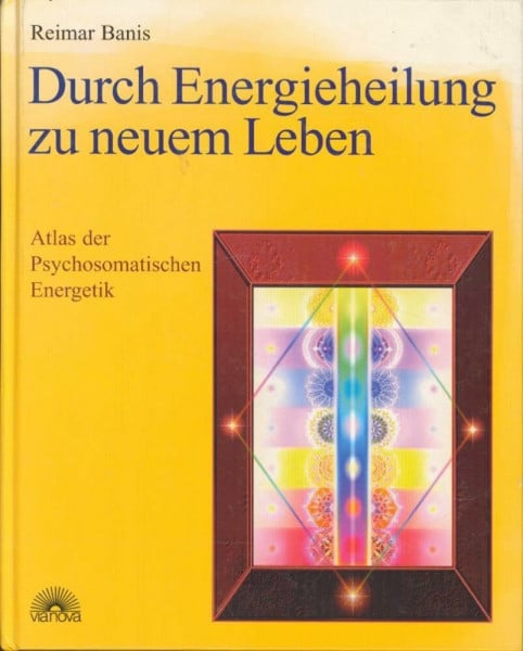 Banis, Reimar Durch Energieheilung zu neuem Leben: Atlas der Psychosomatischen Energetik: Atlas der Psychosomatischen Energetik 1