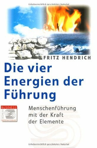 Hendrich, Fritz Die vier Energien der Führung: Menschenführung mit der Kraft der Elemente