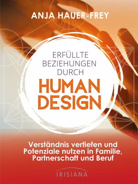 Hauer-Frey, Anja Erfüllte Beziehungen durch Human Design: Verständnis vertiefen und Potenziale nutzen in Familie, Beruf und Partnerschaft