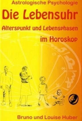 Huber, Bruno Die Lebensuhr: Alterspunkt und Lebensphasen im Horoskop (Astrologische Psychologie)