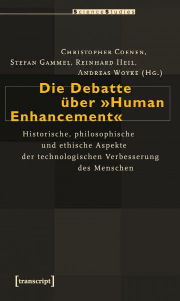 Gammel, Stefan Die Debatte über »Human Enhancement«: Historische, philosophische und ethische Aspekte der technologischen Verbesserung des Menschen (Science Studies)