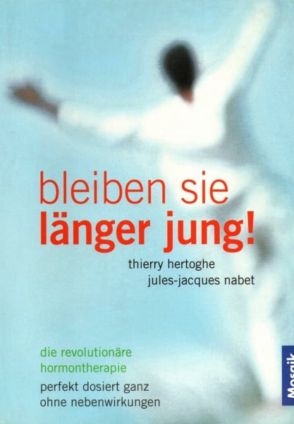 Nabet, Jules J Bleiben Sie länger jung!: Die revolutionäre Hormontherapie. Perfekt dosiert ohne Nebenwirkungen