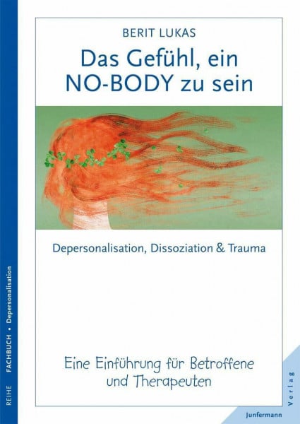 Lukas, Berit Das Gefühl, ein No-Body zu sein. Depersonalisation, Dissoziation und Trauma. Eine Einführung für Therapeuten und Betroffene