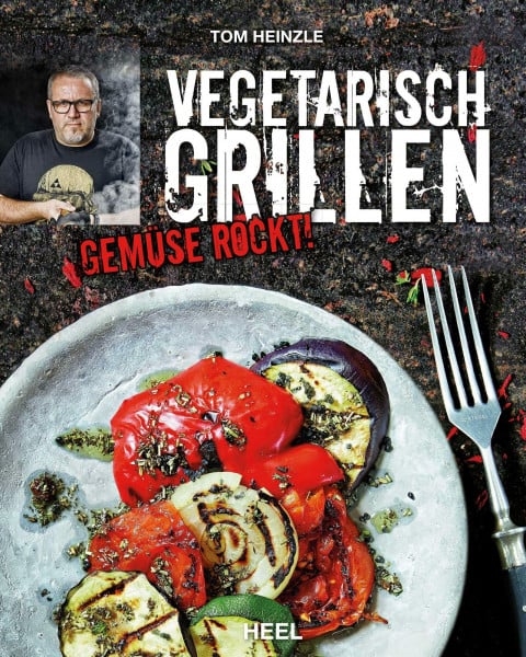 Heinzle, Tom Vegetarisch Grillen: Gemüse rockt! Kreative Grillrezepte mit Gemüse