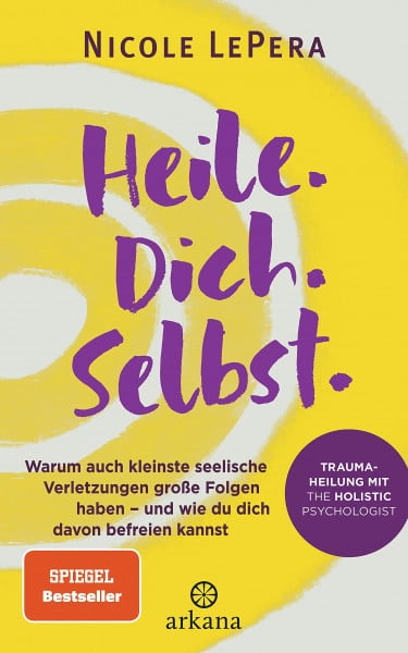 Liebl, Elisabeth Heile. Dich. Selbst.: Warum auch kleinste seelische Verletzungen große Folgen haben – und wie du dich davon befreien kannst - Traumaheilung mit The Holistic Psychologist