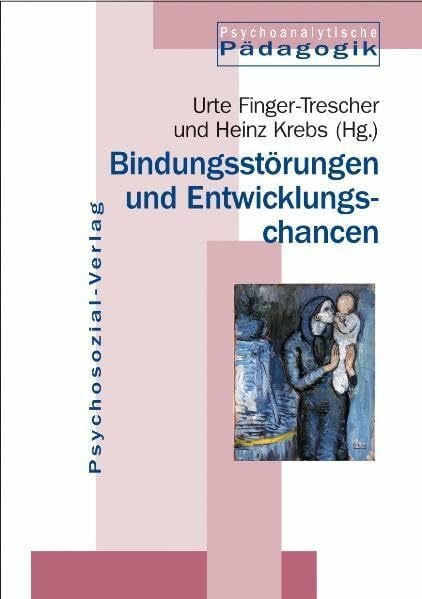 Urte Finger-Trescher Bindungsstörungen und Entwicklungschancen (Psychoanalytische Pädagogik)