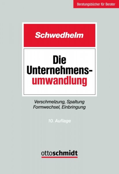 Schwedhelm, RA/FASt Dr. Rolf Die Unternehmensumwandlung: Verschmelzung, Spaltung Formwechsel, Einbringung