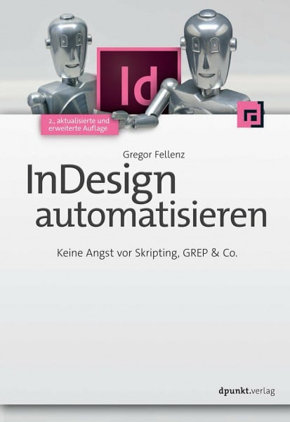 Fellenz, Gregor InDesign automatisieren: Keine Angst vor Skripting, GREP & Co.