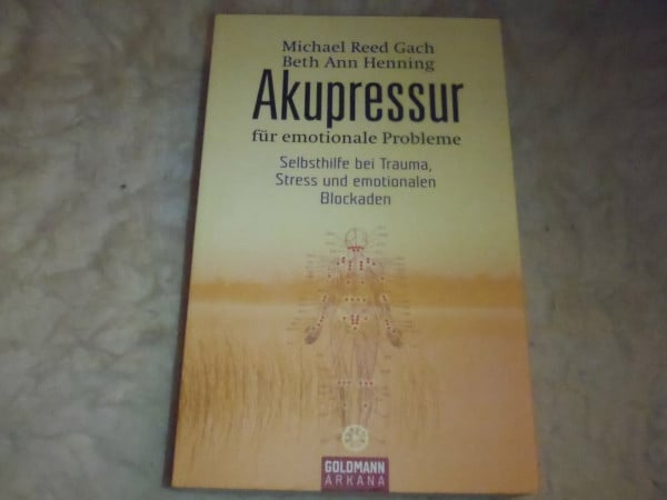Gach, Michael Reed Akupressur für emotionale Probleme: Selbsthilfe bei Trauma, Stress und emotionalen Blockaden