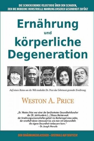 Tessa, Angelika Ernährung und körperliche Degeneration: Die schockierende Feldstudie über den Schaden, den die moderne industrielle Nahrung unserer Gesundheit zufügt