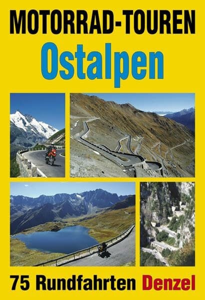 Denzel, Harald Motorrad-Touren Ostalpen: 75 Rundfahrten in den Alpenländern Österreich, Deutschland, Schweiz, Slowenien, Italien