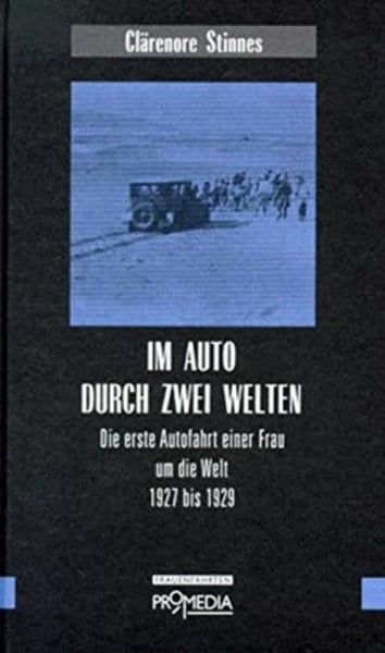 Gabriele Habinger Im Auto durch zwei Welten: Die erste Autofahrt einer Frau um die Welt 1927 bis 1929 (Edition Frauenfahrten)