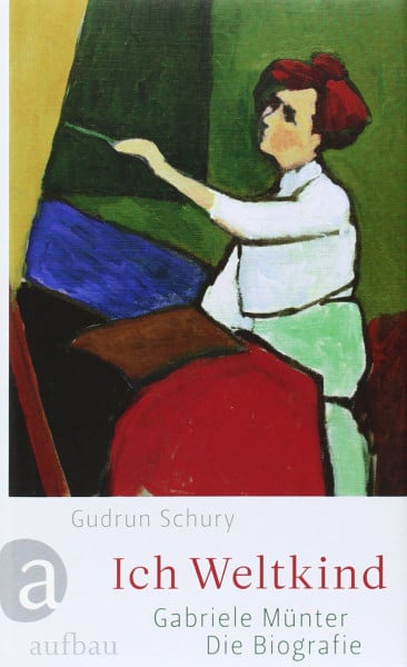 Schury, Gudrun Ich Weltkind: Gabriele Münter. Die Biographie