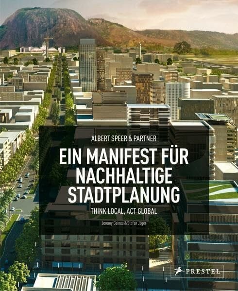 Gaines, Jeremy Albert Speer & Partner. Ein Manifest für nachhaltige Stadtplanung: Think Local, Act Global