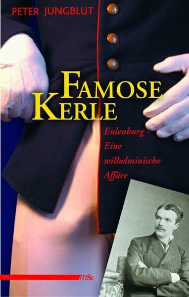 Jungblut, Peter Famose Kerle: Eulenburg - eine wilhelminische Affäre