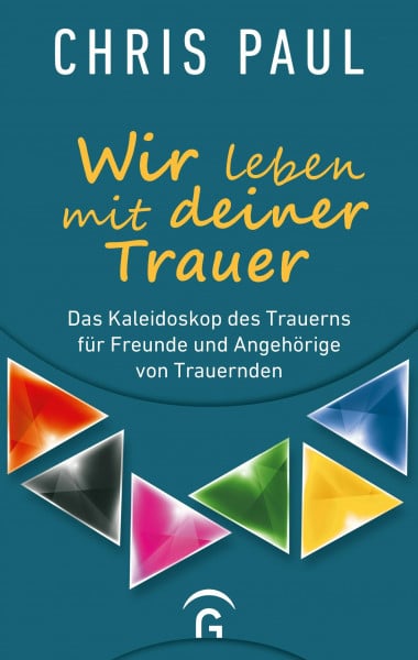 Paul, Chris Wir leben mit deiner Trauer: Das Kaleidoskop des Trauerns für Freunde und Angehörige von Trauernden