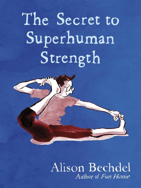 Bechdel, Alison The Secret to Superhuman Strength