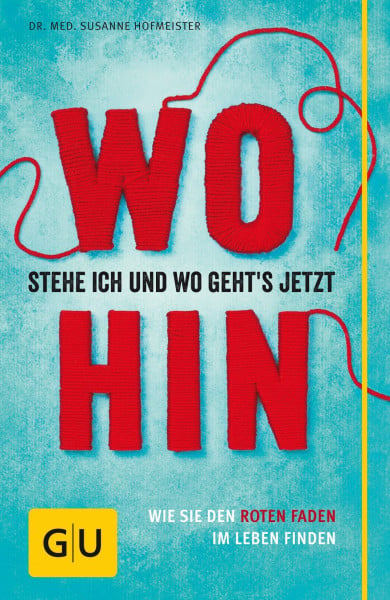 Hofmeister, Dr. med. Susanne Wo stehe ich und wo geht's jetzt hin?: Wie Sie den roten Faden im Leben finden