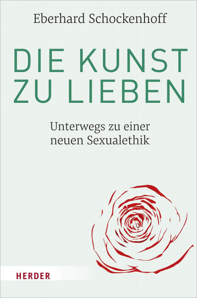 Schockenhoff, Professor Eberhard Die Kunst zu lieben: Unterwegs zu einer neuen Sexualethik