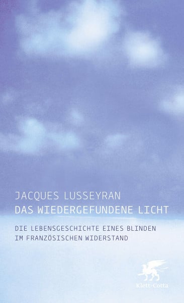 Lusseyran, Jacques Das wiedergefundene Licht: Die Lebensgeschichte eines Blinden im französischen Widerstand