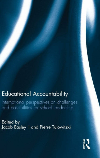 Easley II, Jacob Educational Accountability: International perspectives on challenges and possibilities for school leadership