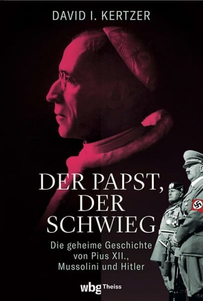 Kertzer, David Der Papst, der schwieg: Die geheime Geschichte von Pius XII., Mussolini und Hitler