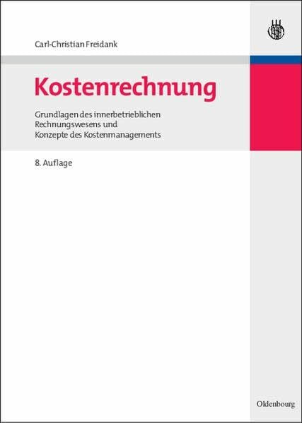 Carl-Christian Freidank Kostenrechnung. Grundlagen des innerbetrieblichen Rechnungswesens und Konzepte des Kostenmanagements