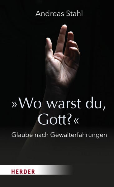 Stahl, Andreas »Wo warst du, Gott?«: Glaube nach Gewalterfahrungen