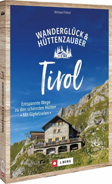 Pröttel, Michael Wanderglück & Hüttenzauber Tirol: Entspannte Wege zu den schönsten Hütten. Mit Gipfelzielen, Wanderempfehlungen und Tipps für unvergessliche Wanderungen in Tirol.