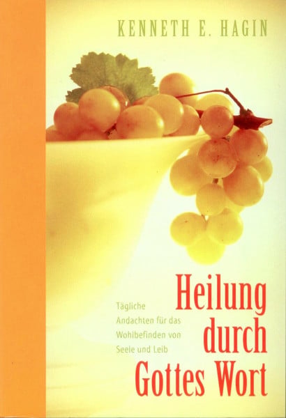 Hagin, Kenneth E Heilung durch Gottes Wort: Tägliche Andachten für das Wohlbefinden von Seele und Leib