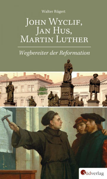 Rügert, Walter John Wyclif, Jan Hus, Martin Luther: Wegbereiter der Reformation