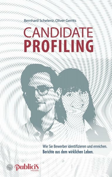 Schelenz, Bernhard Candidate Profiling: Wie Sie Bewerber identifizieren und erreichen. Berichte aus dem wirklichen Leben.