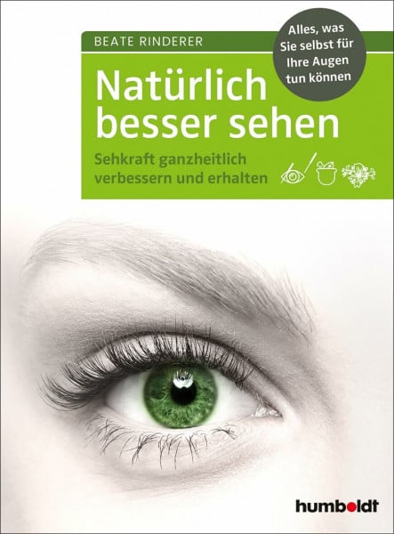 Rinderer, Beate Natürlich besser sehen: Sehkraft ganzheitlich verbessern und erhalten. Alles, was Sie selbst für Ihre Augen tun können