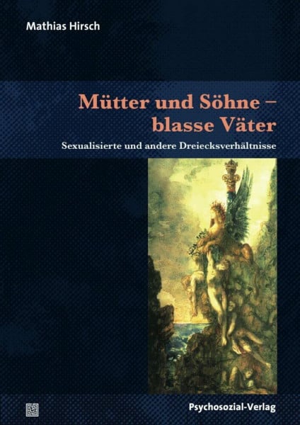 Hirsch, Mathias Mütter und Söhne – blasse Väter: Sexualisierte und andere Dreiecksverhältnisse (Bibliothek der Psychoanalyse)