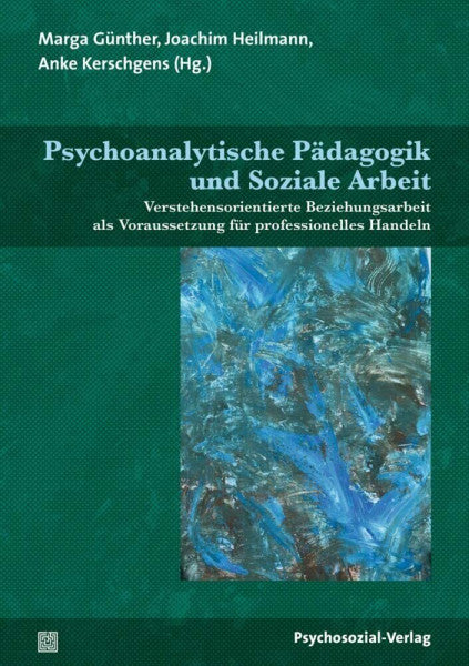 Günther, Marga Psychoanalytische Pädagogik und Soziale Arbeit: Verstehensorientierte Beziehungsarbeit als Voraussetzung für professionelles Handeln