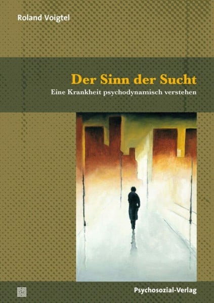 Voigtel, Roland Der Sinn der Sucht: Eine Krankheit psychodynamisch verstehen (Therapie & Beratung)